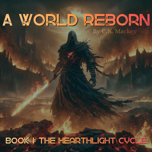 A World Reborn An image of a dark figure surrounded by fire, holding a firey sword. "A World Reborn" appears at the top, followed by "By C.N. Mackey" and "Book 1: The Hearthlight Cycle" at the bottom.